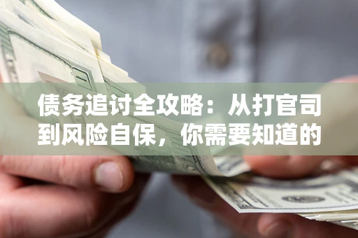 北京债务追讨全攻略：从打官司到风险自保，你需要知道的法律智慧