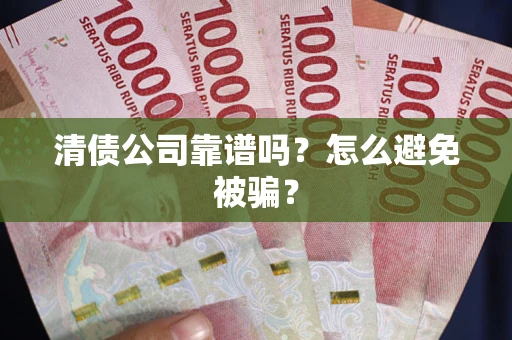 北京清债公司靠谱吗？怎么避免被骗？