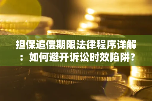 北京担保追偿期限法律程序详解：如何避开诉讼时效陷阱？