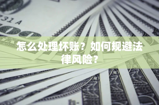 北京怎么处理坏账？如何规避法律风险？
