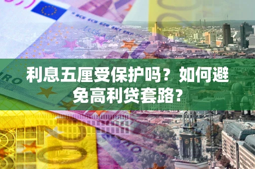 北京利息五厘受保护吗？如何避免高利贷套路？