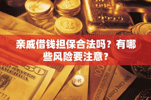 北京亲戚借钱担保合法吗？有哪些风险要注意？