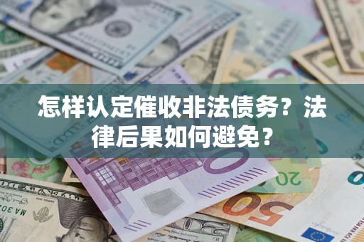 北京怎样认定催收非法债务？法律后果如何避免？