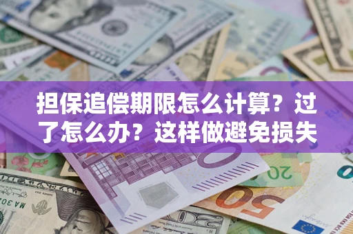 北京担保追偿期限怎么计算？过了怎么办？这样做避免损失！