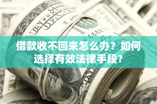 北京借款收不回来怎么办？如何选择有效法律手段？