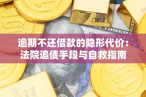 北京逾期不还借款的隐形代价：法院追债手段与自救指南
