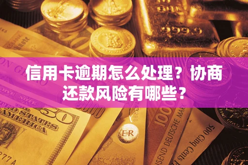 北京信用卡逾期怎么处理？协商还款风险有哪些？